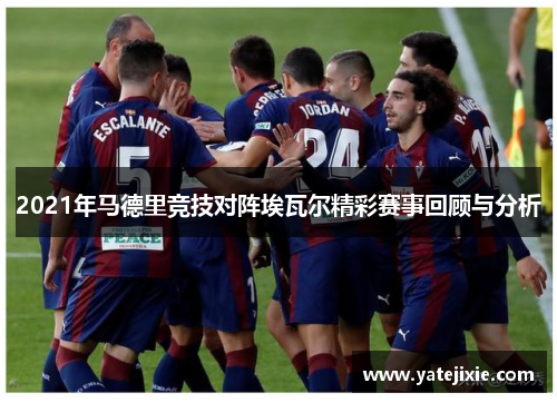 2021年马德里竞技对阵埃瓦尔精彩赛事回顾与分析