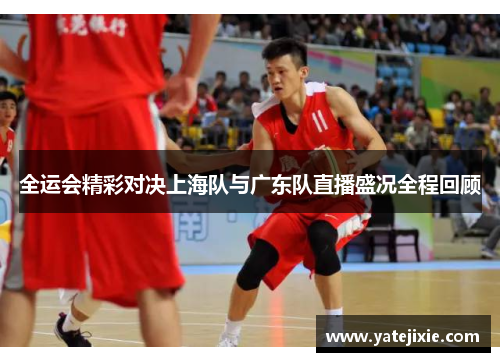 全运会精彩对决上海队与广东队直播盛况全程回顾