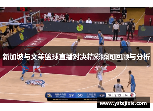 新加坡与文莱篮球直播对决精彩瞬间回顾与分析